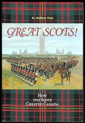 GREAT SCOTS! HOW THE SCOTS CREATED CANADA.