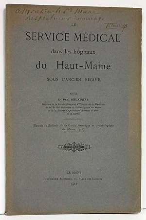 LE SERVICE MEDICAL DANS LES HOPITAUX DU HAUT - MAINE SOUS L'ANCIEN REGIME Inscribed by Author