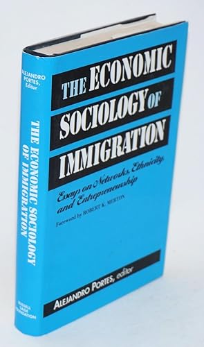 The economic sociology of immigration; essays on networks, ethnicity, and entrepreneurship