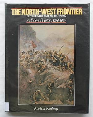 The North - West Frontier : British India and Afghanistan - A Pictorial History 1839 - 1947