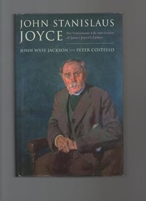 John Stanislaus Joyce : The Voluminous Life and Genius of James Joyce's Father