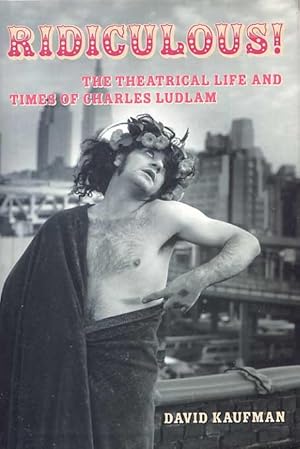 Ridiculous! The Theatrical Life And Times Of Charles Ludlam