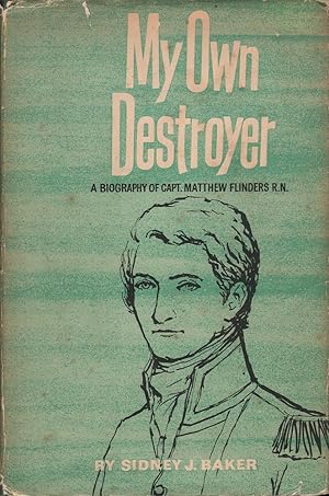 My Own Destroyer: A Biography of Capt. Matthew Flinders R.N.
