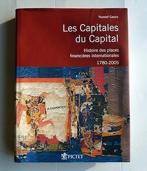 Les capitales du capital ; Histoire des places financières internationales 1780-2005