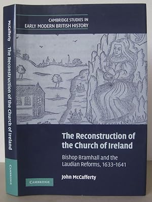 The Reconstruction of the Church of Ireland: Bishop Bramhall and the Laudian Reforms, 1633-1641
