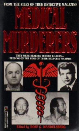 MEDICAL MURDERERS They were healers turned killers - feeding on the fear of their helpless victims