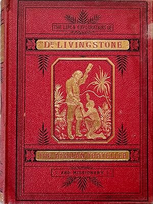 The Life and Explorations of David Livingstone, LL.D. The African Traveller and Missionary. Caref...