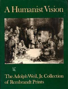Humanist Vision, A: The Adolph Weil, Jr. Collection of Rembrandt Prints