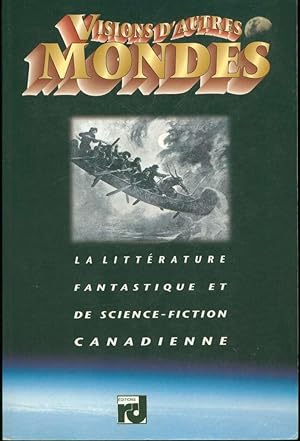 Visions d'autres mondes: La littérature fantastique et de science-fiction canadienne