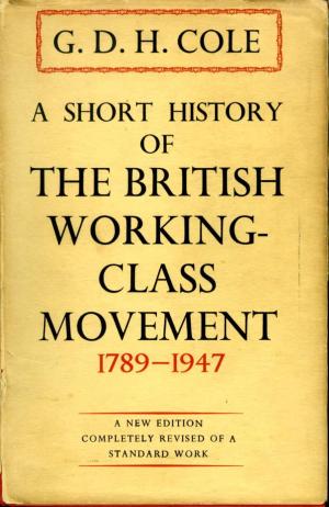 A Short History of the British Working-Class Movement 1789-1947