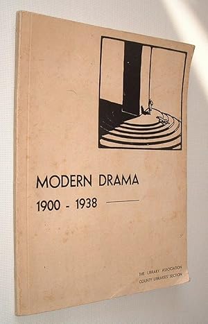 Modern Drama 1900-1938 A Select List of Plays Published Since 1900,and of Works on Dramatic Theor...