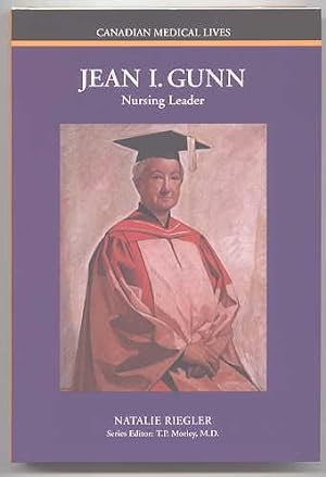 JEAN I. GUNN: NURSING LEADER. CANADIAN MEDICAL LIVES SERIES.