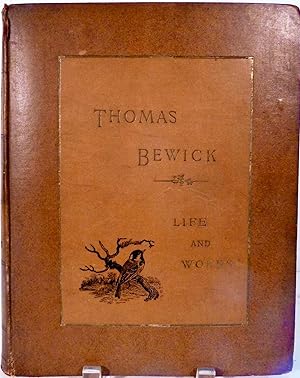The Life And Works Of Thomas Bewick Being An Account Of His Career And Achievements In Art With A...