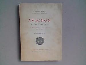 Avignon au temps des Papes. Les Monuments - Les Artistes - La Société