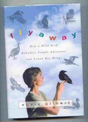 Flyaway. How a Wild Bird Rehabber Sought Adventure and Found Her Wings.