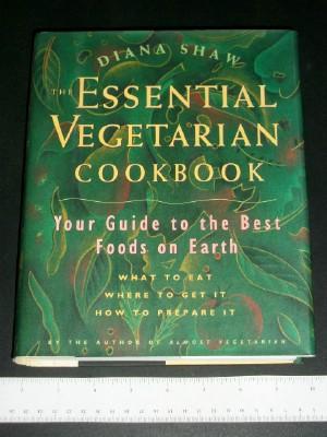 The Essential Vegetarian Cookbook: Your Guide to the Best Foods on Earth What to Eat, Where to Ge...