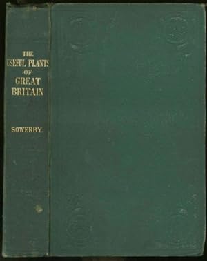 The Useful Plants of Great Britain; A Treatise upon the Principal Native Vegetables Capable of Ap...