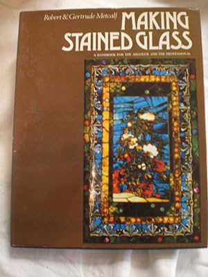 Making Stained Glass : A Handbook for the Amateur and the Professional