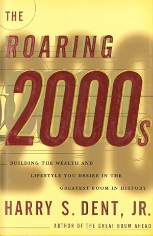 THE ROARING 2000s: Building the Wealth and Lifestyle You Desire in the Greatest Boom in History