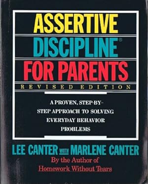 Assertive Discipline for Parents : A Proven Step-by-Step Approach to Solving Everyday Behavior Pr...