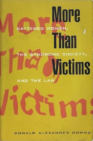 More Than Victims: Battered Women, the Syndrome Society, and the Law