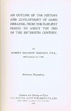 An Outline of the History and Development of Hand Firearms, from the Earliest Period to About the...