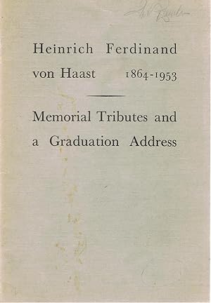 Heinrich Ferdinand Von Haast. 1864 - 1953. Memorial Tributes and a Graduation Address.
