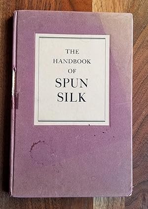 The Handbook of Spun Silk. Containing the Essential Facts About Its Nature and Uses, Together wit...