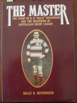 Master, The: The Story of H. H. "Dally" Messenger and the Beginning of Australian Rugby League
