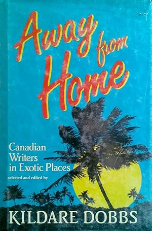 Away from Home Canadian Writers in Exotic Places