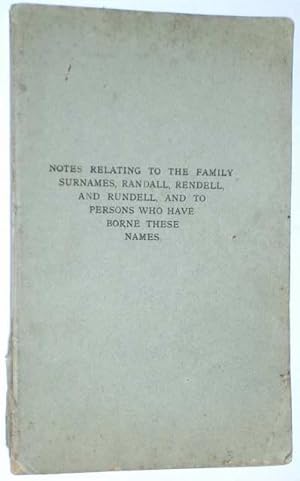 Notes Relating to the Family Surnames, Randall, Rendell, and Rundell, and to Persons Who Have Bor...