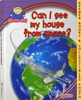 Can I See My House From Space? : Ask Me Why Series - Space