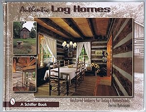 Authentic LOG HOMES: Restored Timbers for Today's Homesteads