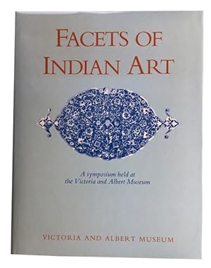 Facets of Indian Art: A Symposium held at the Victoria and Albert Museum on 26, 27, 28 April and ...
