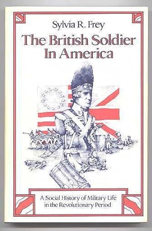 THE BRITISH SOLDIER IN AMERICA: A SOCIAL HISTORY OF MILITARY LIFE IN THE REVOLUTIONARY PERIOD.
