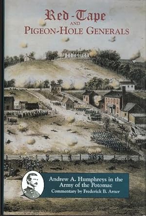 RED-TAPE AND PIGEON-HOLE GENERALS: ANDREW A. HUMPHREYS IN THE ARMY OF THE POTOMAC.