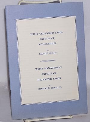 What organized labor expects of management, by George Meany [with] What management expects of org...