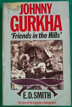 Johnny Gurkha. 'Friends in the Hills'. The Story of the Legendary Fighting Force.