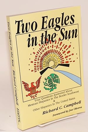 Two Eagles in the Sun; your questions answered about Hispanic Americans in the Border Southwest &...