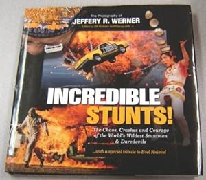 Incredible Stunts: The Chaos, Crashes, And Courage Of The World's Wildest Stuntmen And Daredevils...