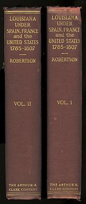 LOUISIANA UNDER THE RULE OF SPAIN, FRANCE, AND THE UNITED STATES, 1785-1807. 2 VOLUME SET.
