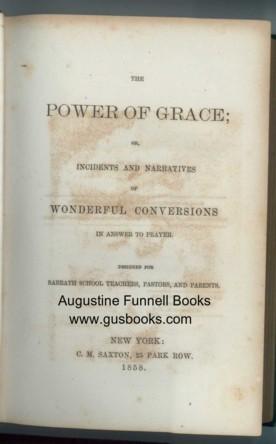 THE POWER OF GRACE; or, Incidents and Narratives of Wonderful Conversions in Answer to Prayer.
