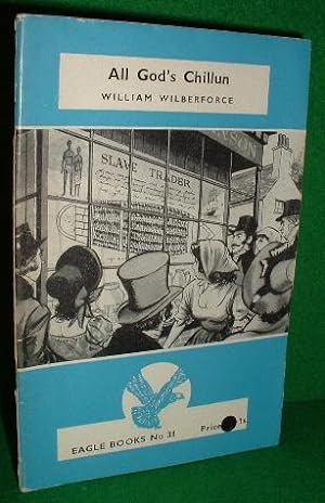 ALL GOD'S CHILLUN , Eagle Books No 31 The Story of William Wilberforce 1759 -1833