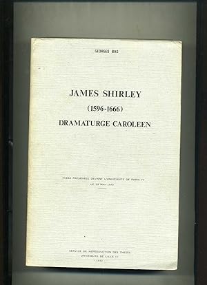 JAMES SHIRLEY (1596-1666) DRAMATURGE CAROLEEN. ( Thèse présentée devant l'Université de Paris IV ...