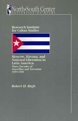 Moscow, Havana, and National Liberation in Latin America: Three Decades of Guerrillas and Terrori...