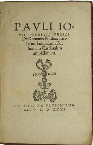 De Romanis Piscibus libellus ad Ludouicum Borbonium Cardinalem amplissimum. - [GIOVIO'S FIRST WORK]