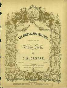 The Swiss Alpine Waltzes: Composed for the Piano Forte by C.A. Caspar.