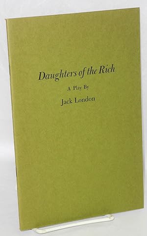 Daughters of the rich. With a chronological bibliography of Jack London's plays compiled by James...