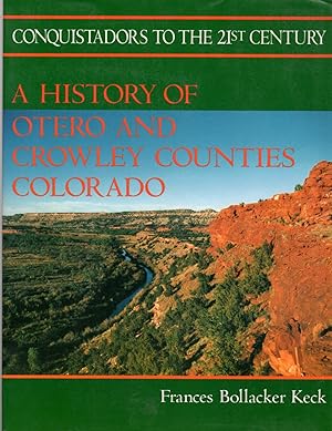 Conquistadors to the 21st Century: A History of Otero and Crowley Counties, Colorado