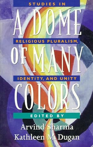 A Dome of Many Colors: Studies in Religious Pluralism, Identity, and Unity